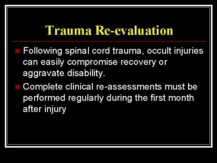 Trauma Re-evaluation Following spinal cord trauma, occult injuries can easily compromise recovery or aggravate