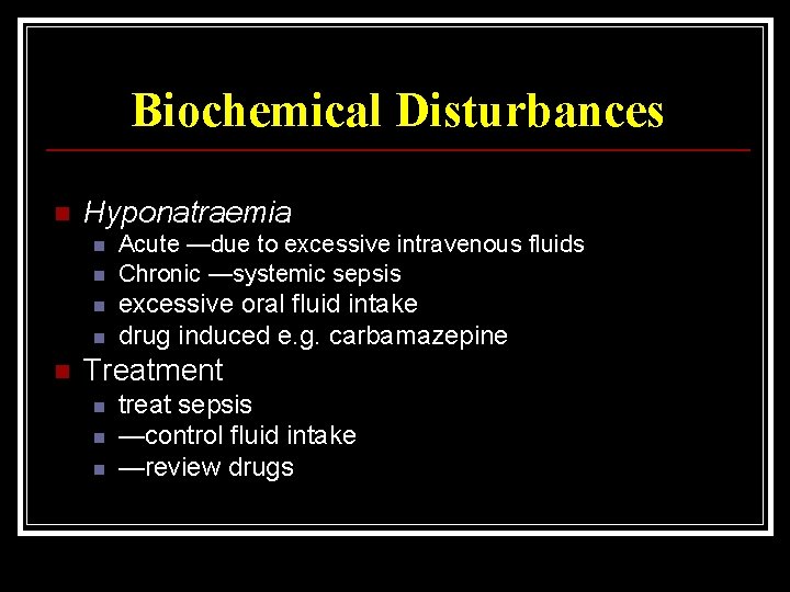 Biochemical Disturbances n Hyponatraemia n n n Acute —due to excessive intravenous fluids Chronic