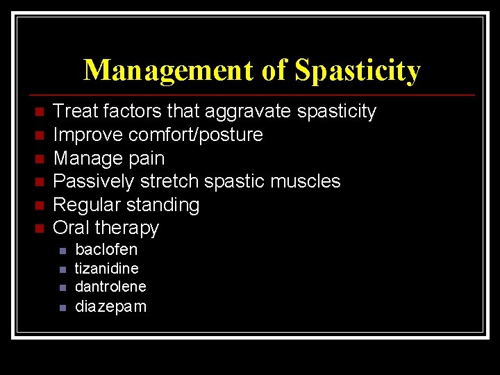 Management of Spasticity n n n Treat factors that aggravate spasticity Improve comfort/posture Manage