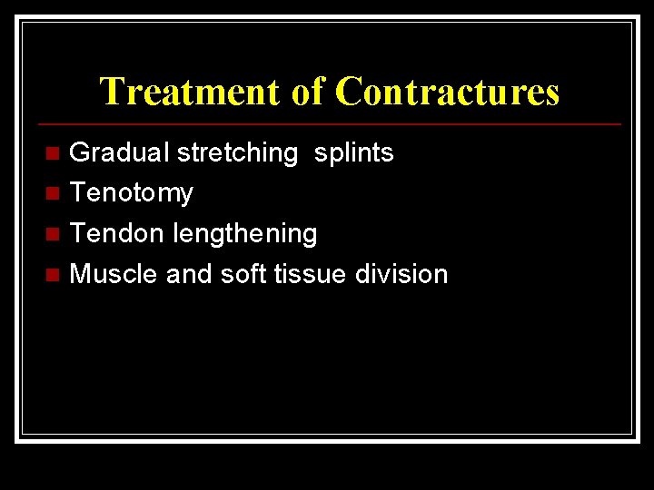 Treatment of Contractures Gradual stretching splints n Tenotomy n Tendon lengthening n Muscle and