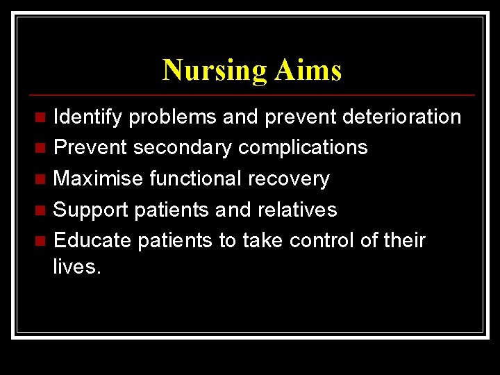 Nursing Aims Identify problems and prevent deterioration n Prevent secondary complications n Maximise functional