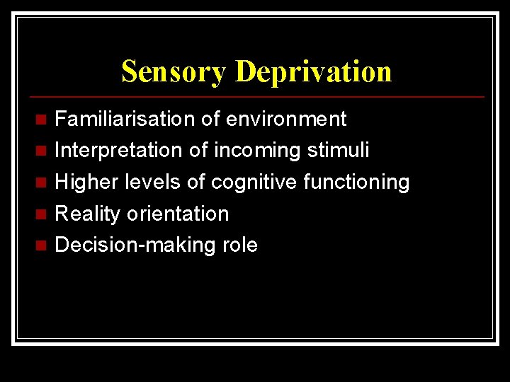 Sensory Deprivation Familiarisation of environment n Interpretation of incoming stimuli n Higher levels of