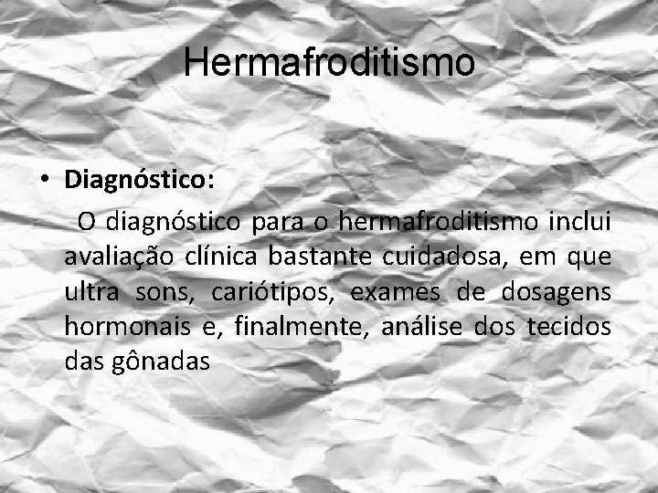 Hermafroditismo • Diagnóstico: O diagnóstico para o hermafroditismo inclui avaliação clínica bastante cuidadosa, em