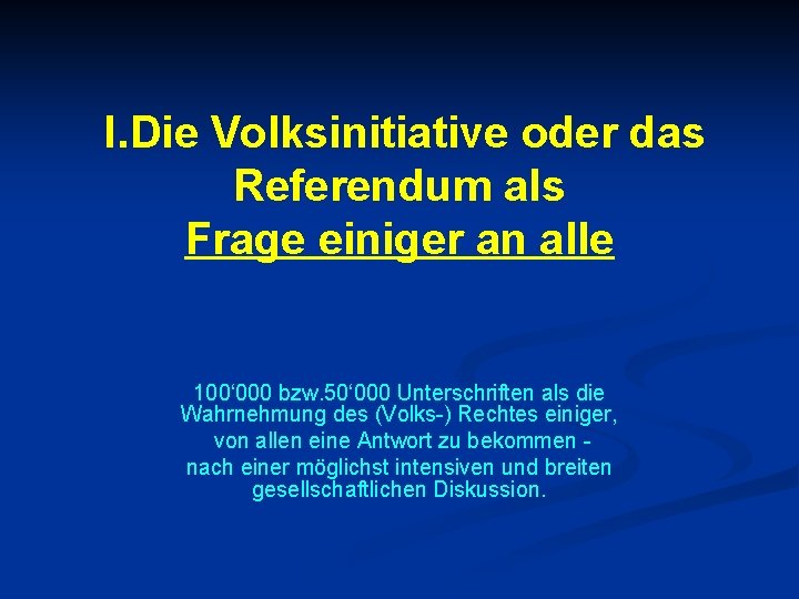 I. Die Volksinitiative oder das Referendum als Frage einiger an alle 100‘ 000 bzw.