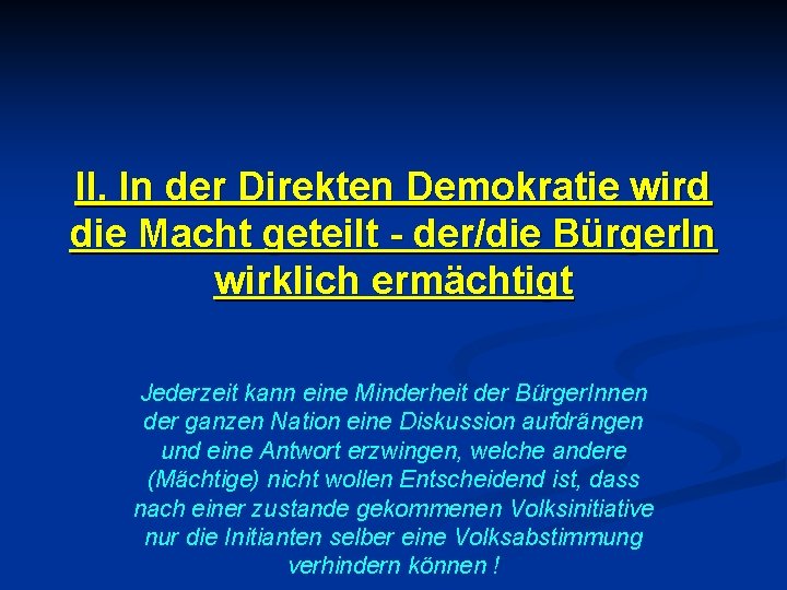 II. In der Direkten Demokratie wird die Macht geteilt - der/die Bürger. In wirklich