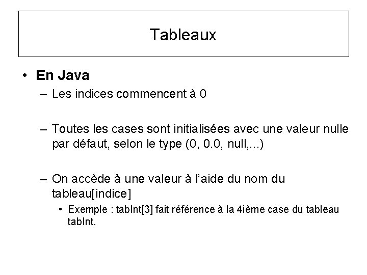 Tableaux • En Java – Les indices commencent à 0 – Toutes les cases Tableaux • En Java – Les indices commencent à 0 – Toutes les cases