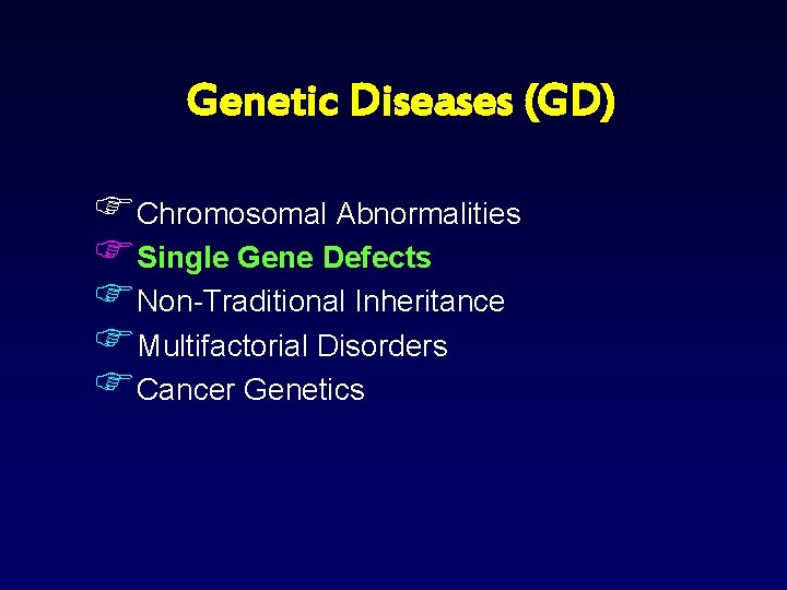 Genetic Diseases (GD) FChromosomal Abnormalities FSingle Gene Defects FNon-Traditional Inheritance FMultifactorial Disorders FCancer Genetics