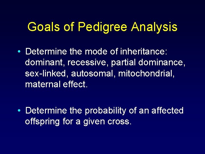 Goals of Pedigree Analysis • Determine the mode of inheritance: dominant, recessive, partial dominance,