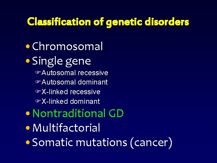 Classification of genetic disorders • Chromosomal • Single gene FAutosomal recessive FAutosomal dominant FX-linked