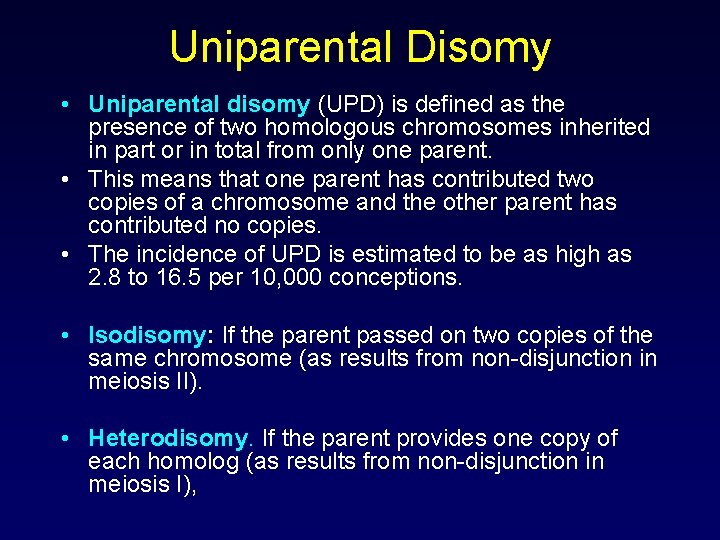 Uniparental Disomy • Uniparental disomy (UPD) is defined as the presence of two homologous