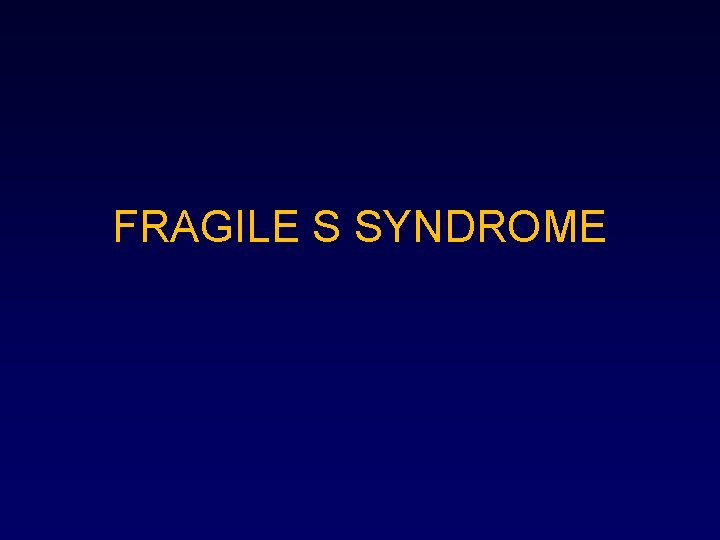 FRAGILE S SYNDROME 