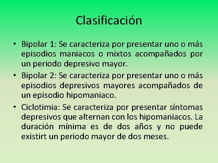 Clasificación • Bipolar 1: Se caracteriza por presentar uno o más episodios maniacos o