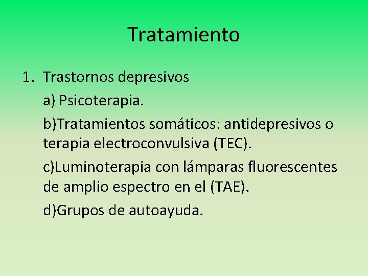 Tratamiento 1. Trastornos depresivos a) Psicoterapia. b)Tratamientos somáticos: antidepresivos o terapia electroconvulsiva (TEC). c)Luminoterapia