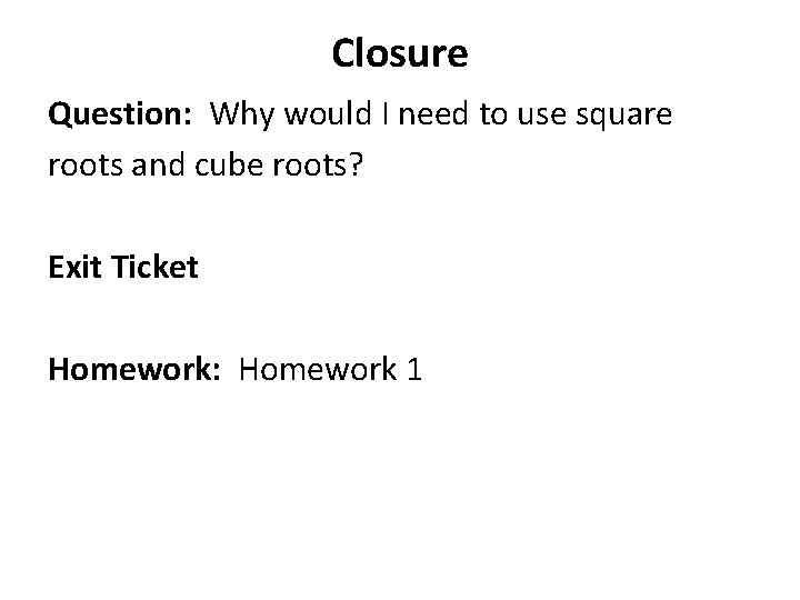Closure Question: Why would I need to use square roots and cube roots? Exit