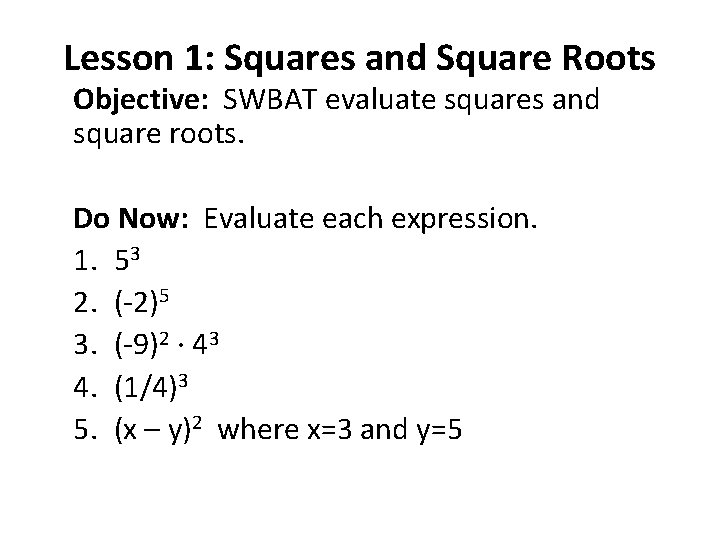 Lesson 1: Squares and Square Roots Objective: SWBAT evaluate squares and square roots. Do