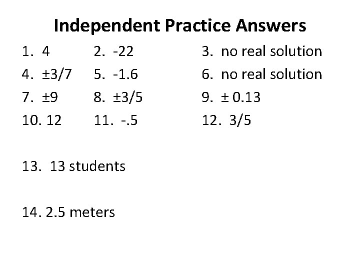 Independent Practice Answers 1. 4 4. ± 3/7 7. ± 9 10. 12 2.