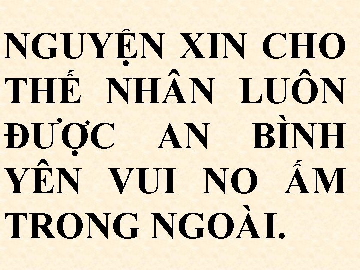 NGUYỆN XIN CHO THẾ NH N LUÔN ĐƯỢC AN BÌNH YÊN VUI NO ẤM