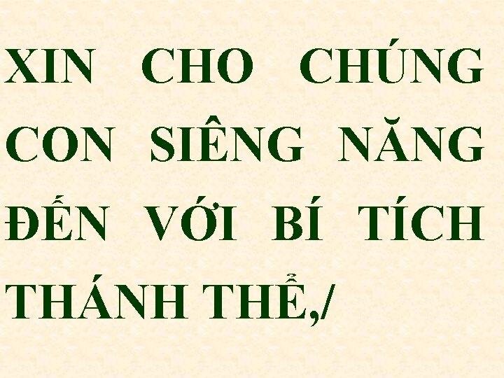 XIN CHO CHÚNG CON SIÊNG NĂNG ĐẾN VỚI BÍ TÍCH THÁNH THỂ, / 