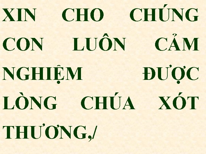 XIN CON CHO CHÚNG LUÔN NGHIỆM LÒNG CHÚA THƯƠNG, / CẢM ĐƯỢC XÓT 