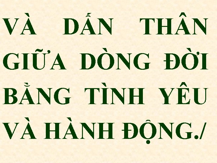 VÀ DẤN TH N GIỮA DÒNG ĐỜI BẰNG TÌNH YÊU VÀ HÀNH ĐỘNG. /