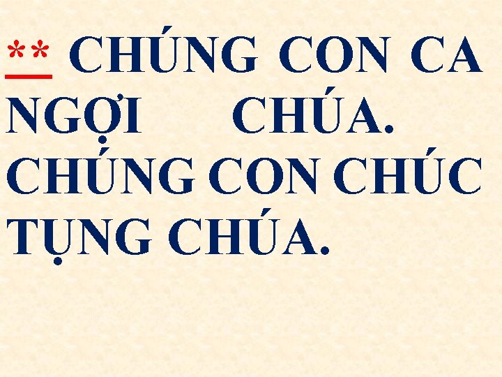 ** CHÚNG CON CA NGỢI CHÚA. CHÚNG CON CHÚC TỤNG CHÚA. 