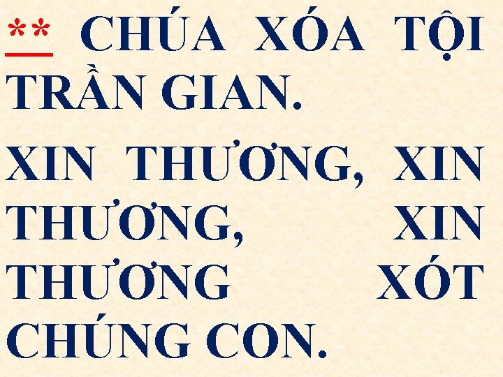** CHÚA XÓA TỘI TRẦN GIAN. XIN THƯƠNG, XIN THƯƠNG XÓT CHÚNG CON. 