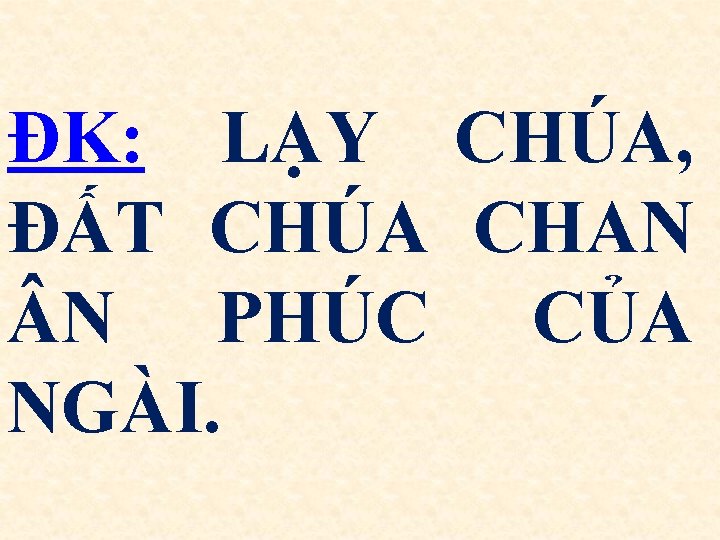 ĐK: LẠY CHÚA, ĐẤT CHÚA CHAN N PHÚC CỦA NGÀI. 