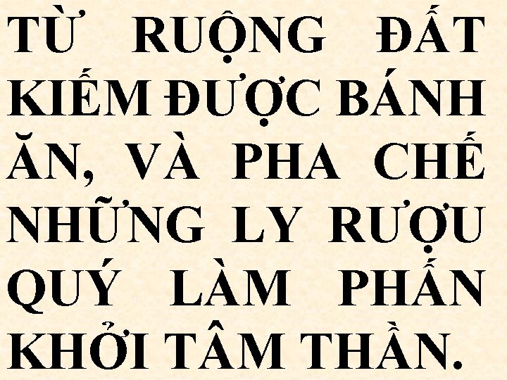TỪ RUỘNG ĐẤT KIẾM ĐƯỢC BÁNH ĂN, VÀ PHA CHẾ NHỮNG LY RƯỢU QUÝ