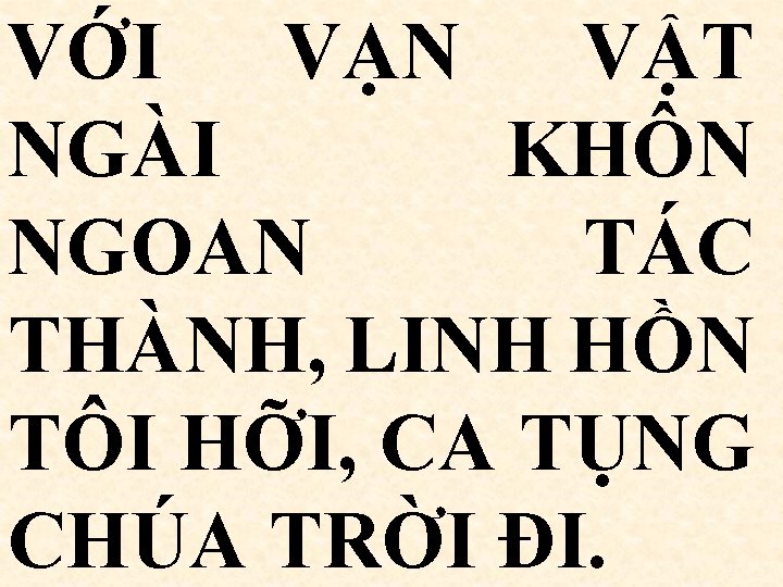 VỚI VẠN VẬT NGÀI KHÔN NGOAN TÁC THÀNH, LINH HỒN TÔI HỠI, CA TỤNG