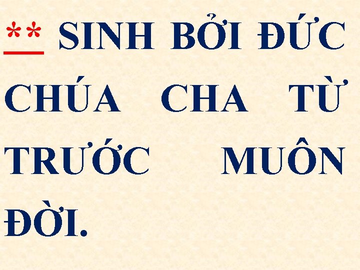 ** SINH BỞI ÐỨC CHÚA CHA TỪ TRƯỚC ĐỜI. MUÔN 