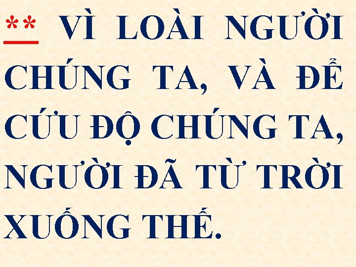 ** VÌ LOÀI NGƯỜI CHÚNG TA, VÀ ĐỂ CỨU ĐỘ CHÚNG TA, NGƯỜI ĐÃ