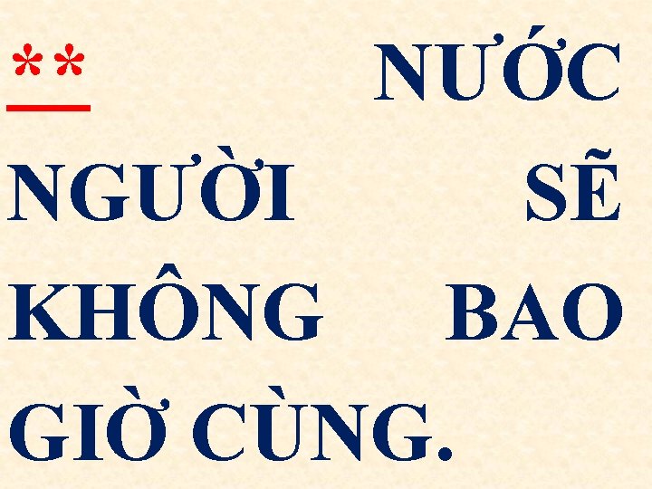 ** NƯỚC NGƯỜI SẼ KHÔNG BAO GIỜ CÙNG. 
