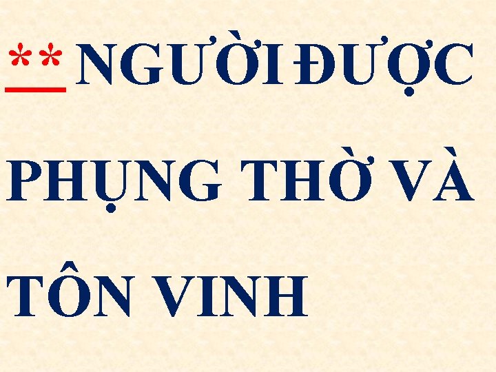 ** NGƯỜI ĐƯỢC PHỤNG THỜ VÀ TÔN VINH 