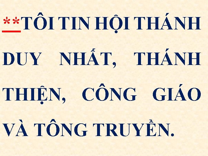 **TÔI TIN HỘI THÁNH DUY NHẤT, THÁNH THIỆN, CÔNG GIÁO VÀ TÔNG TRUYỀN. 