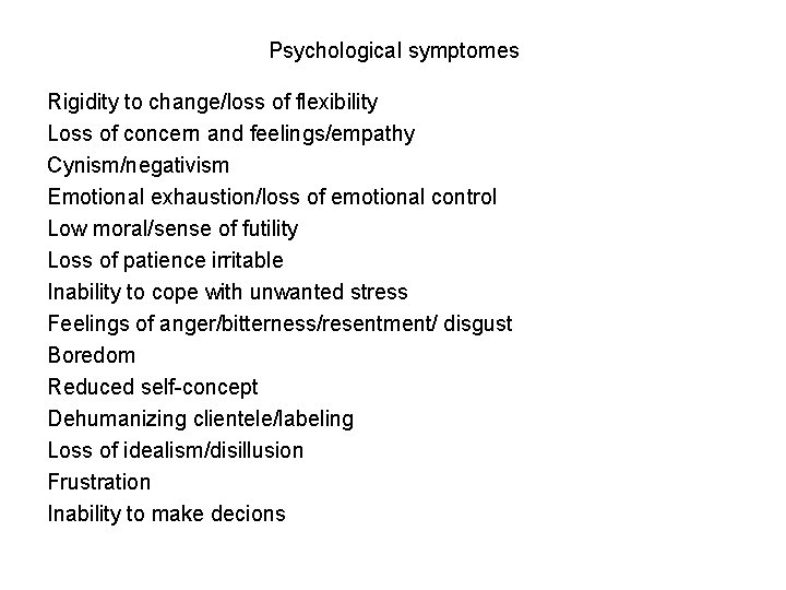 Psychological symptomes Rigidity to change/loss of flexibility Loss of concern and feelings/empathy Cynism/negativism Emotional