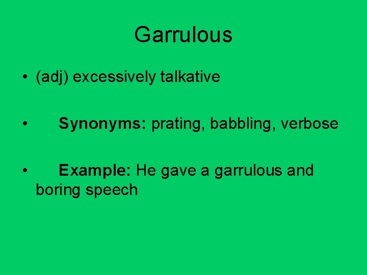 Garrulous • (adj) excessively talkative • • Synonyms: prating, babbling, verbose Example: He gave