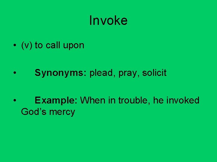 Invoke • (v) to call upon • • Synonyms: plead, pray, solicit Example: When