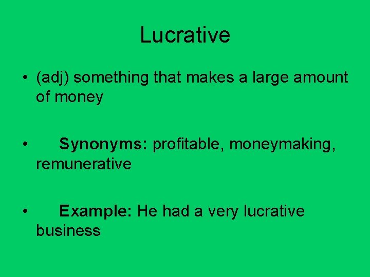 Lucrative • (adj) something that makes a large amount of money • Synonyms: profitable,