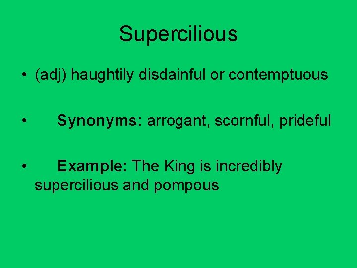 Supercilious • (adj) haughtily disdainful or contemptuous • • Synonyms: arrogant, scornful, prideful Example: