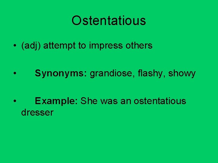 Ostentatious • (adj) attempt to impress others • • Synonyms: grandiose, flashy, showy Example: