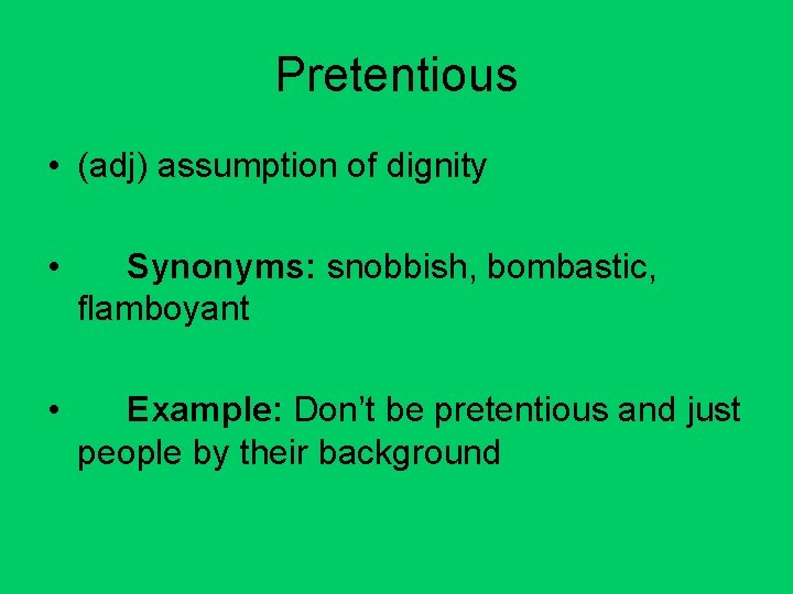 Pretentious • (adj) assumption of dignity • Synonyms: snobbish, bombastic, flamboyant • Example: Don’t