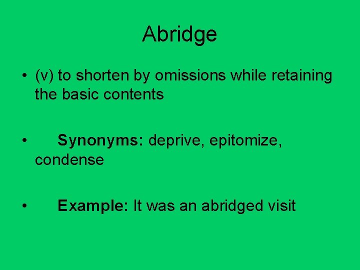 Abridge • (v) to shorten by omissions while retaining the basic contents • •