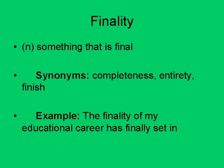 Finality • (n) something that is final • Synonyms: completeness, entirety, finish • Example: