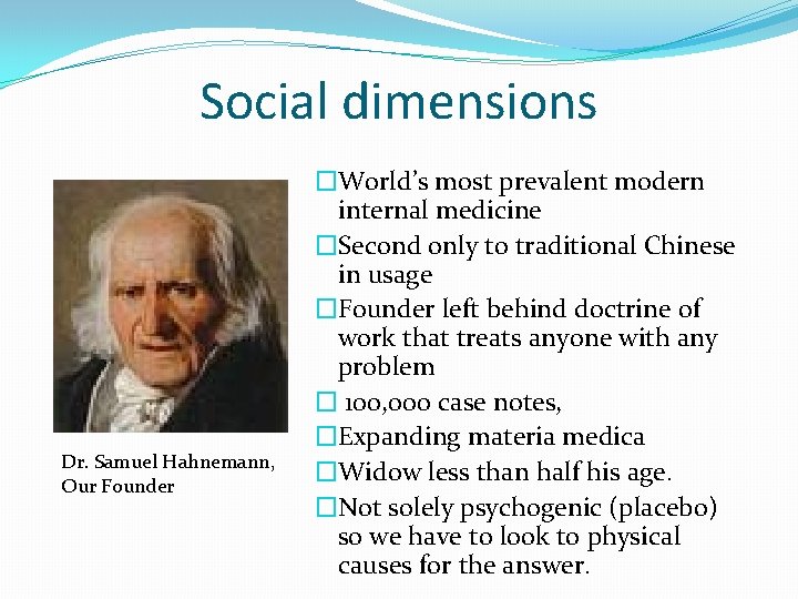 Social dimensions Dr. Samuel Hahnemann, Our Founder �World’s most prevalent modern internal medicine �Second