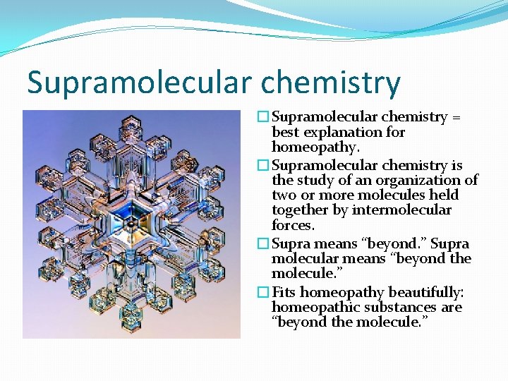 Supramolecular chemistry �Supramolecular chemistry = best explanation for homeopathy. �Supramolecular chemistry is the study