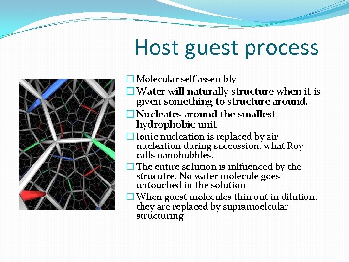 Host guest process � Molecular self assembly �Water will naturally structure when it is