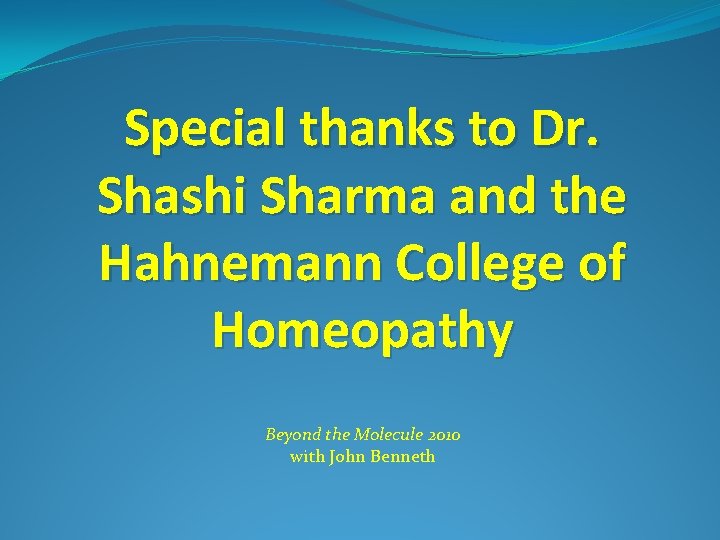 Special thanks to Dr. Shashi Sharma and the Hahnemann College of Homeopathy Beyond the