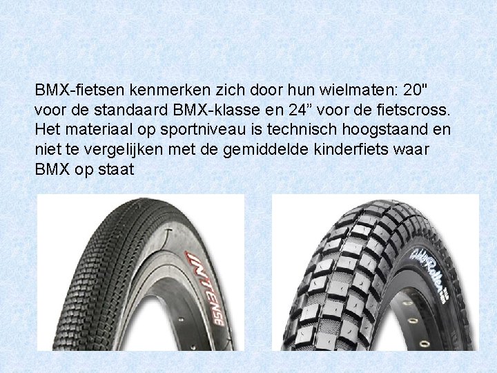 BMX-fietsen kenmerken zich door hun wielmaten: 20" voor de standaard BMX-klasse en 24” voor