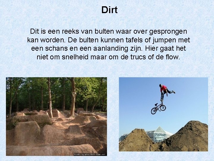 Dirt Dit is een reeks van bulten waar over gesprongen kan worden. De bulten