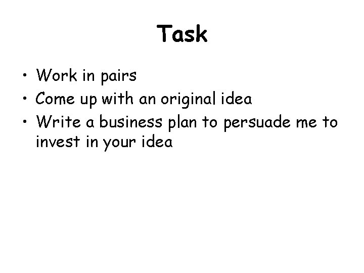 Task • Work in pairs • Come up with an original idea • Write